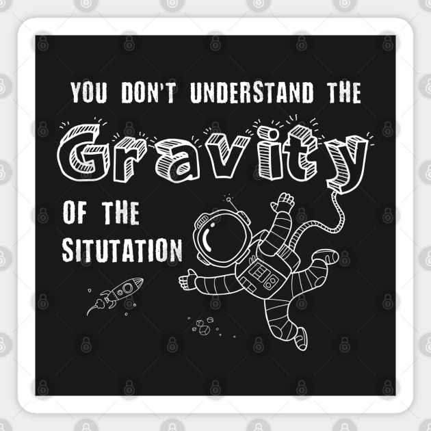 You Don't Understand the Gravity of the Situation - Space Tee Magnet by pixeptional